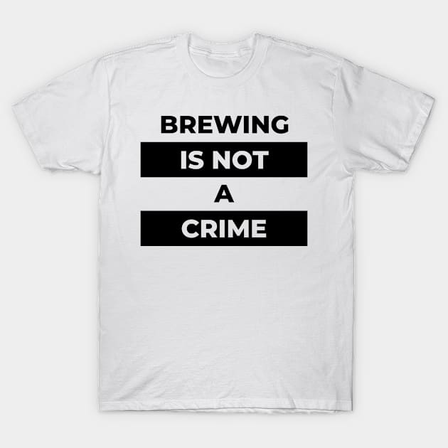 Brewing Is Not A Crime (Black Print) T-Shirt by the gulayfather